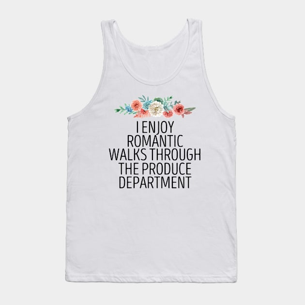 I Enjoy Romantic Walks Through The Produce Department / Funny Vegan Sayings Gift / Produce Department / Vegetarian Floral Design Tank Top by First look